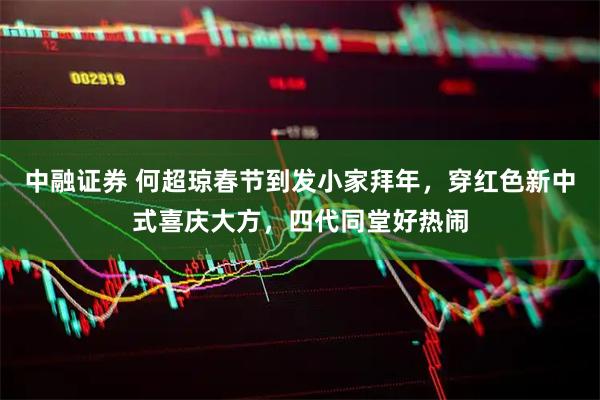 中融证券 何超琼春节到发小家拜年，穿红色新中式喜庆大方，四代同堂好热闹